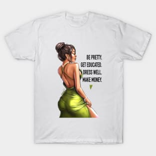 Be Pretty. Get Educated. Dress Well. Make Money. T-Shirt